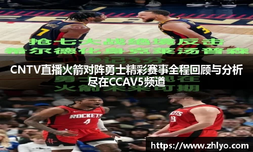 CNTV直播火箭对阵勇士精彩赛事全程回顾与分析尽在CCAV5频道